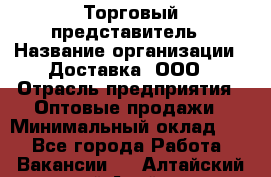 Торговый представитель › Название организации ­ Доставка, ООО › Отрасль предприятия ­ Оптовые продажи › Минимальный оклад ­ 1 - Все города Работа » Вакансии   . Алтайский край,Алейск г.